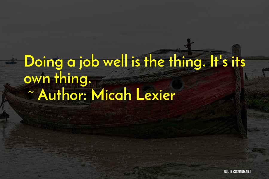 Micah Lexier Quotes: Doing A Job Well Is The Thing. It's Its Own Thing.