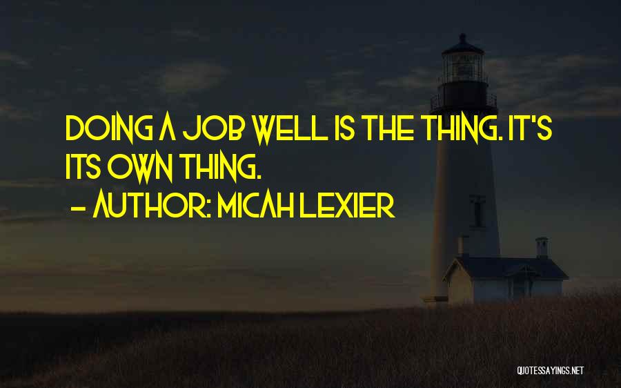 Micah Lexier Quotes: Doing A Job Well Is The Thing. It's Its Own Thing.