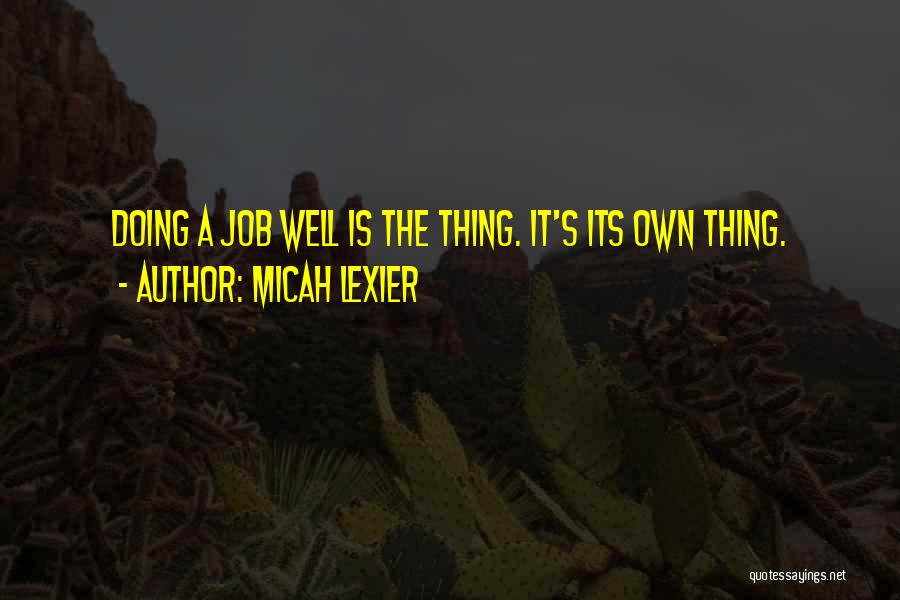 Micah Lexier Quotes: Doing A Job Well Is The Thing. It's Its Own Thing.