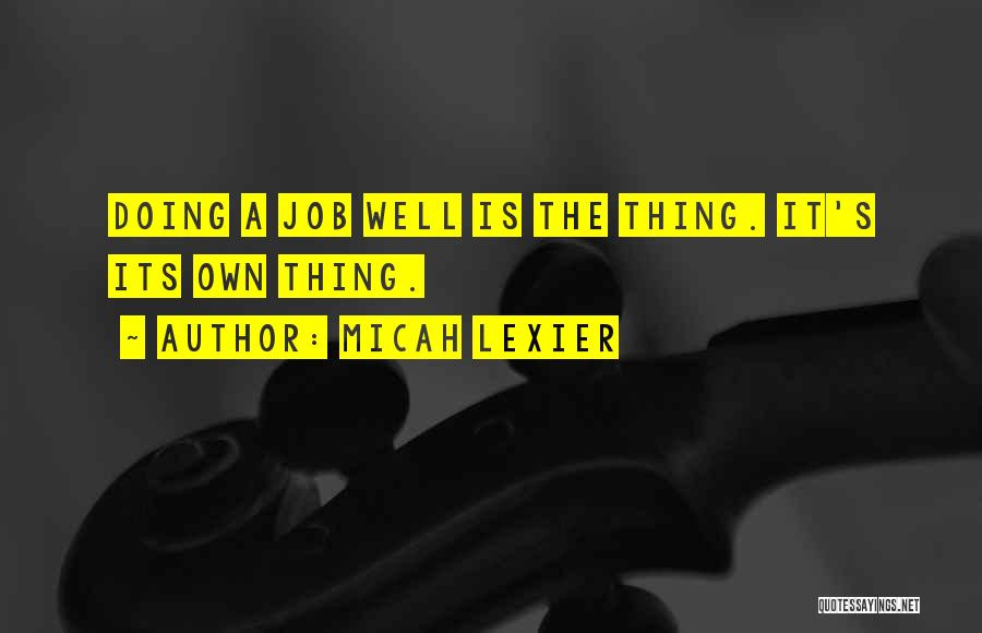 Micah Lexier Quotes: Doing A Job Well Is The Thing. It's Its Own Thing.