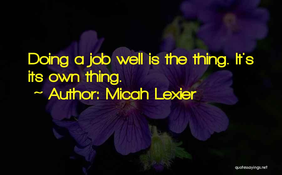 Micah Lexier Quotes: Doing A Job Well Is The Thing. It's Its Own Thing.