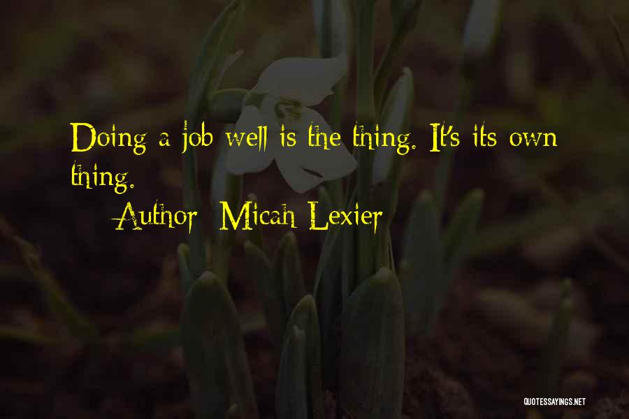 Micah Lexier Quotes: Doing A Job Well Is The Thing. It's Its Own Thing.