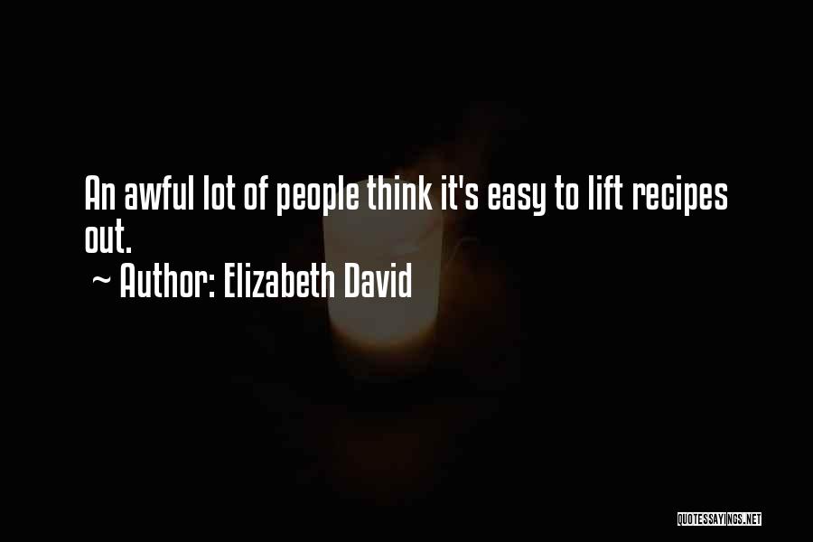 Elizabeth David Quotes: An Awful Lot Of People Think It's Easy To Lift Recipes Out.