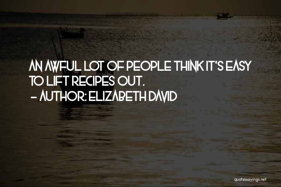 Elizabeth David Quotes: An Awful Lot Of People Think It's Easy To Lift Recipes Out.