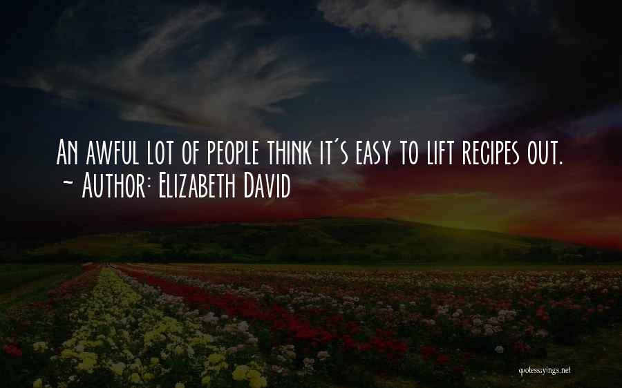 Elizabeth David Quotes: An Awful Lot Of People Think It's Easy To Lift Recipes Out.