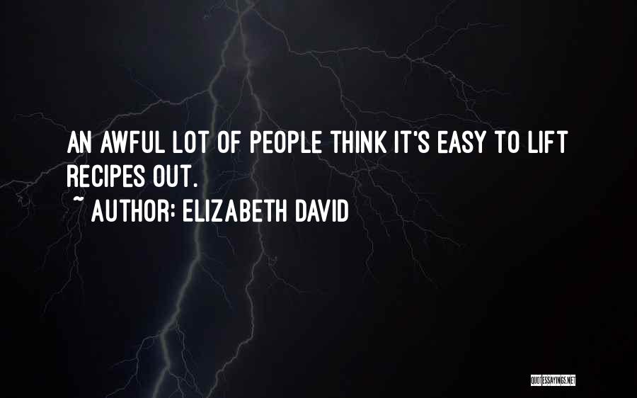 Elizabeth David Quotes: An Awful Lot Of People Think It's Easy To Lift Recipes Out.