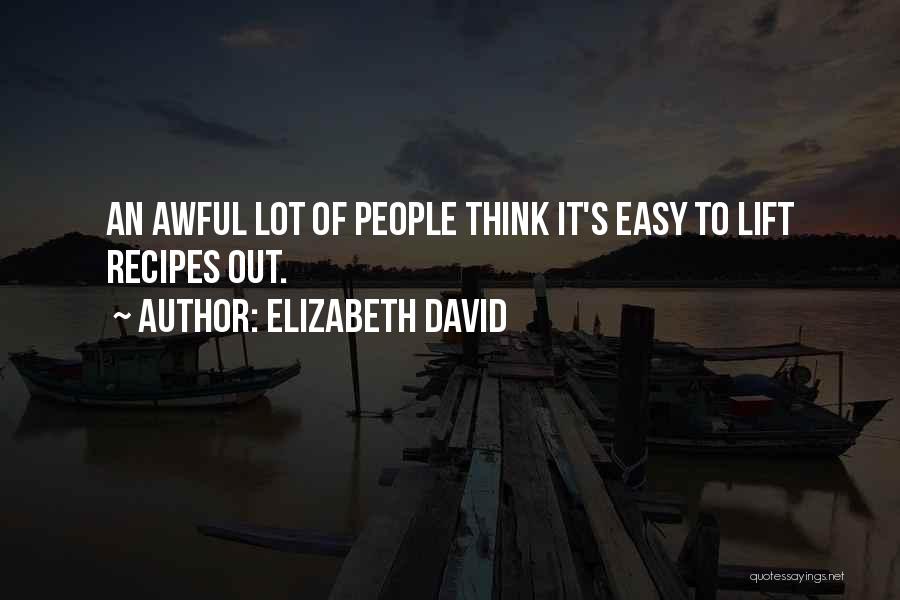 Elizabeth David Quotes: An Awful Lot Of People Think It's Easy To Lift Recipes Out.