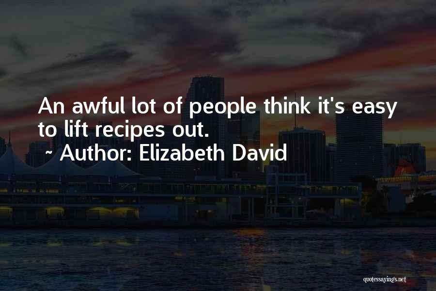 Elizabeth David Quotes: An Awful Lot Of People Think It's Easy To Lift Recipes Out.