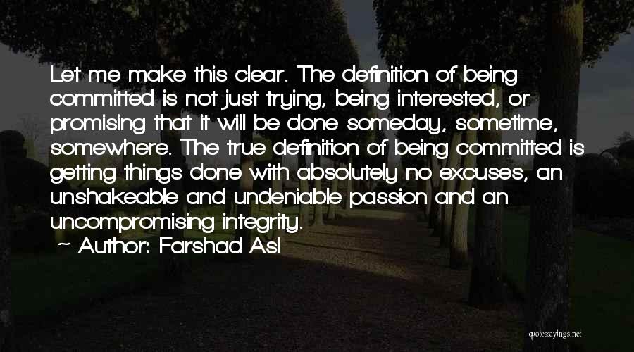 Farshad Asl Quotes: Let Me Make This Clear. The Definition Of Being Committed Is Not Just Trying, Being Interested, Or Promising That It