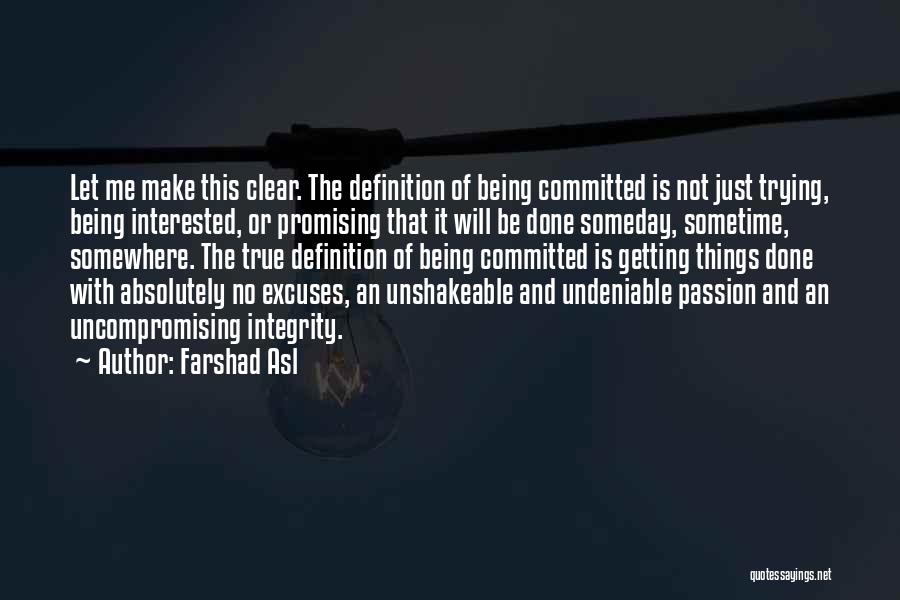 Farshad Asl Quotes: Let Me Make This Clear. The Definition Of Being Committed Is Not Just Trying, Being Interested, Or Promising That It