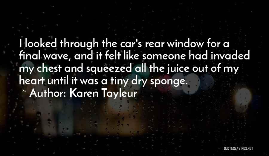 Karen Tayleur Quotes: I Looked Through The Car's Rear Window For A Final Wave, And It Felt Like Someone Had Invaded My Chest