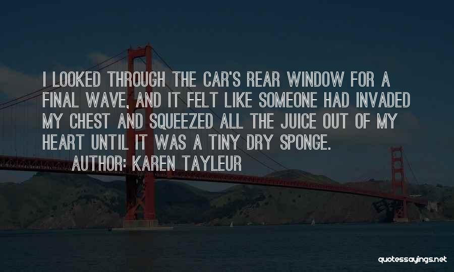 Karen Tayleur Quotes: I Looked Through The Car's Rear Window For A Final Wave, And It Felt Like Someone Had Invaded My Chest