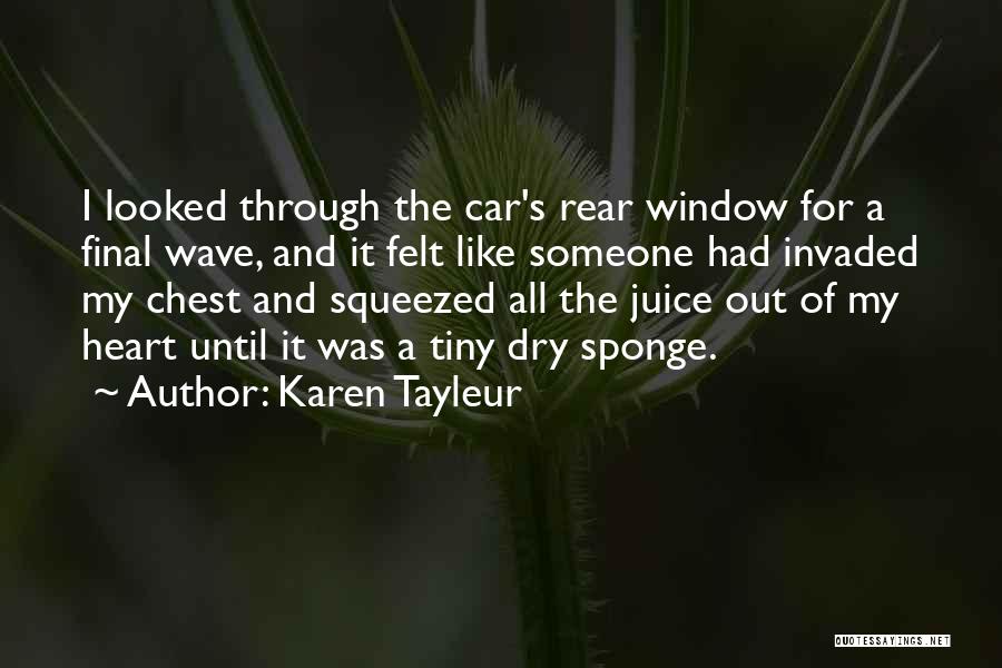 Karen Tayleur Quotes: I Looked Through The Car's Rear Window For A Final Wave, And It Felt Like Someone Had Invaded My Chest