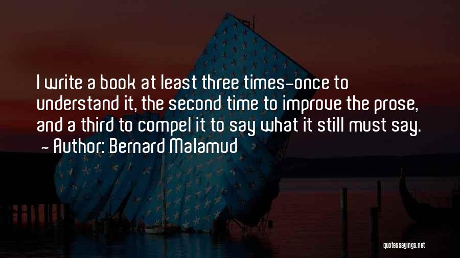 Bernard Malamud Quotes: I Write A Book At Least Three Times-once To Understand It, The Second Time To Improve The Prose, And A