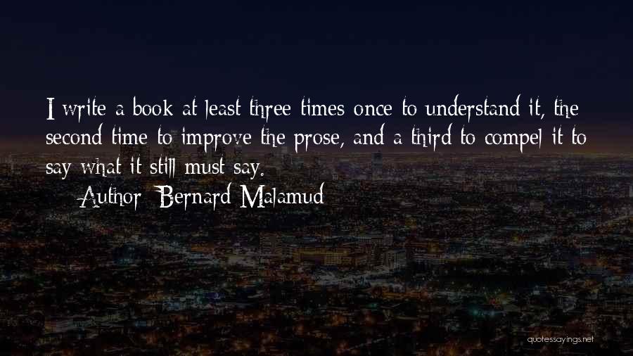 Bernard Malamud Quotes: I Write A Book At Least Three Times-once To Understand It, The Second Time To Improve The Prose, And A
