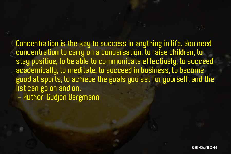 Gudjon Bergmann Quotes: Concentration Is The Key To Success In Anything In Life. You Need Concentration To Carry On A Conversation, To Raise