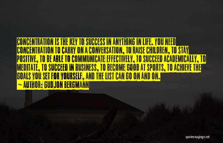 Gudjon Bergmann Quotes: Concentration Is The Key To Success In Anything In Life. You Need Concentration To Carry On A Conversation, To Raise