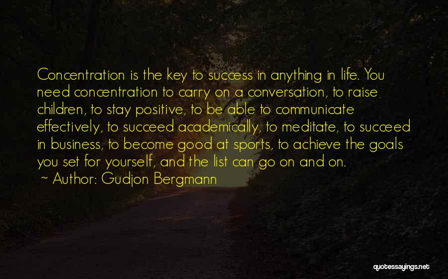 Gudjon Bergmann Quotes: Concentration Is The Key To Success In Anything In Life. You Need Concentration To Carry On A Conversation, To Raise