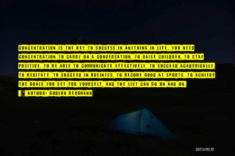 Gudjon Bergmann Quotes: Concentration Is The Key To Success In Anything In Life. You Need Concentration To Carry On A Conversation, To Raise