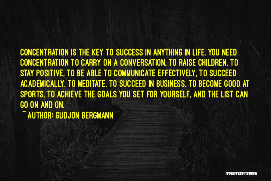 Gudjon Bergmann Quotes: Concentration Is The Key To Success In Anything In Life. You Need Concentration To Carry On A Conversation, To Raise