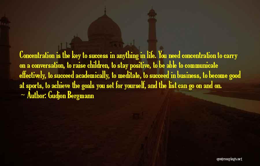 Gudjon Bergmann Quotes: Concentration Is The Key To Success In Anything In Life. You Need Concentration To Carry On A Conversation, To Raise