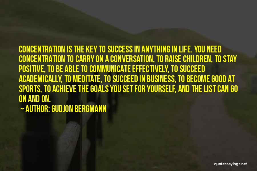 Gudjon Bergmann Quotes: Concentration Is The Key To Success In Anything In Life. You Need Concentration To Carry On A Conversation, To Raise