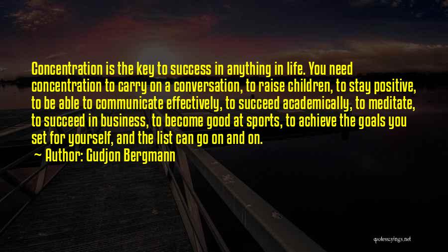 Gudjon Bergmann Quotes: Concentration Is The Key To Success In Anything In Life. You Need Concentration To Carry On A Conversation, To Raise