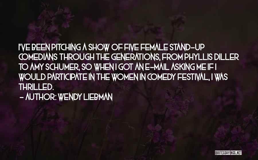 Wendy Liebman Quotes: I've Been Pitching A Show Of Five Female Stand-up Comedians Through The Generations, From Phyllis Diller To Amy Schumer, So