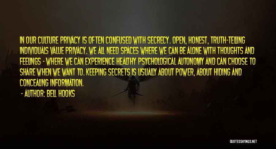 Bell Hooks Quotes: In Our Culture Privacy Is Often Confused With Secrecy. Open, Honest, Truth-telling Individuals Value Privacy. We All Need Spaces Where