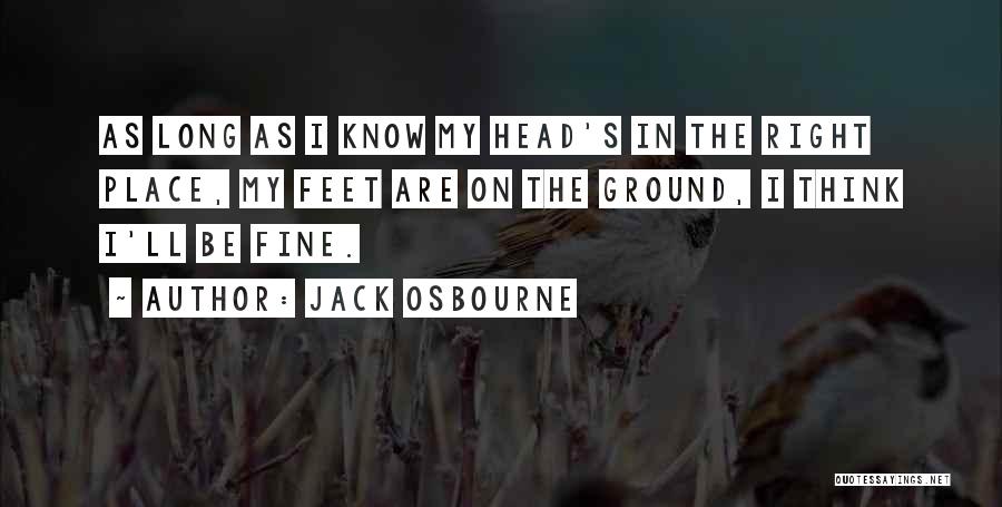 Jack Osbourne Quotes: As Long As I Know My Head's In The Right Place, My Feet Are On The Ground, I Think I'll