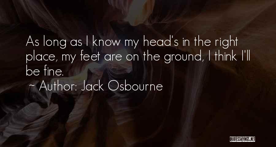 Jack Osbourne Quotes: As Long As I Know My Head's In The Right Place, My Feet Are On The Ground, I Think I'll