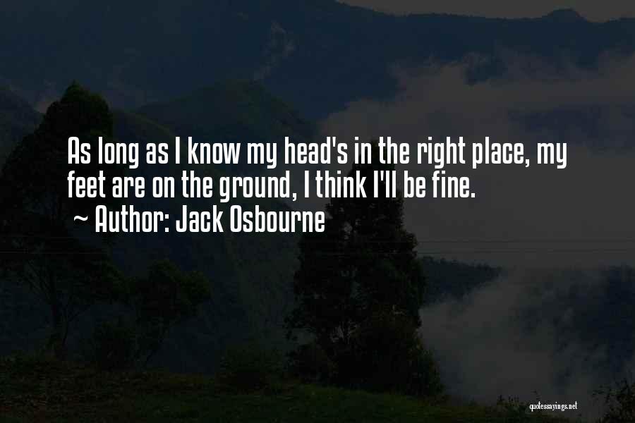 Jack Osbourne Quotes: As Long As I Know My Head's In The Right Place, My Feet Are On The Ground, I Think I'll