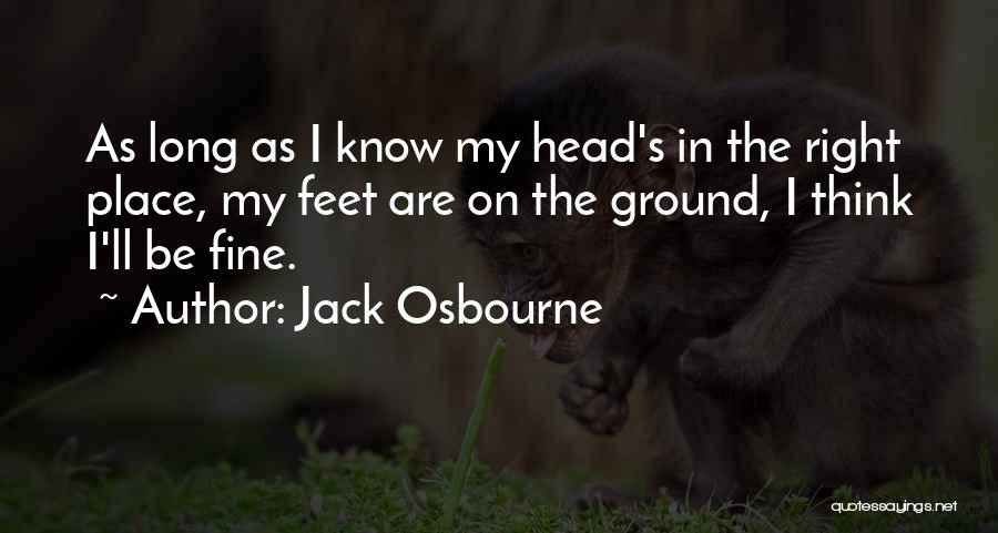 Jack Osbourne Quotes: As Long As I Know My Head's In The Right Place, My Feet Are On The Ground, I Think I'll