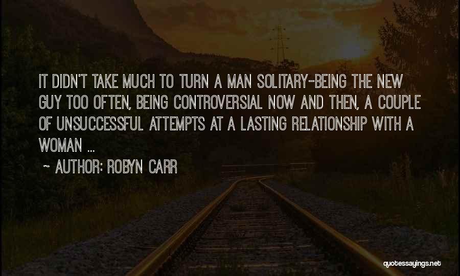 Robyn Carr Quotes: It Didn't Take Much To Turn A Man Solitary-being The New Guy Too Often, Being Controversial Now And Then, A