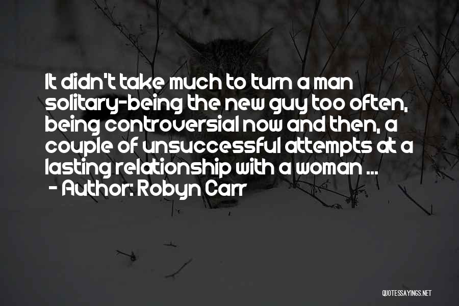 Robyn Carr Quotes: It Didn't Take Much To Turn A Man Solitary-being The New Guy Too Often, Being Controversial Now And Then, A