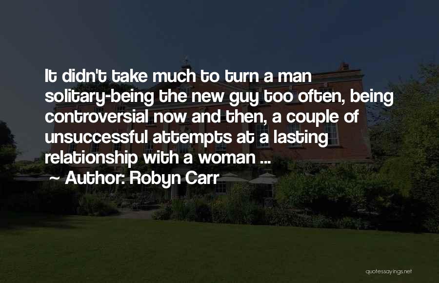 Robyn Carr Quotes: It Didn't Take Much To Turn A Man Solitary-being The New Guy Too Often, Being Controversial Now And Then, A