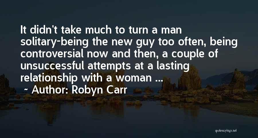 Robyn Carr Quotes: It Didn't Take Much To Turn A Man Solitary-being The New Guy Too Often, Being Controversial Now And Then, A