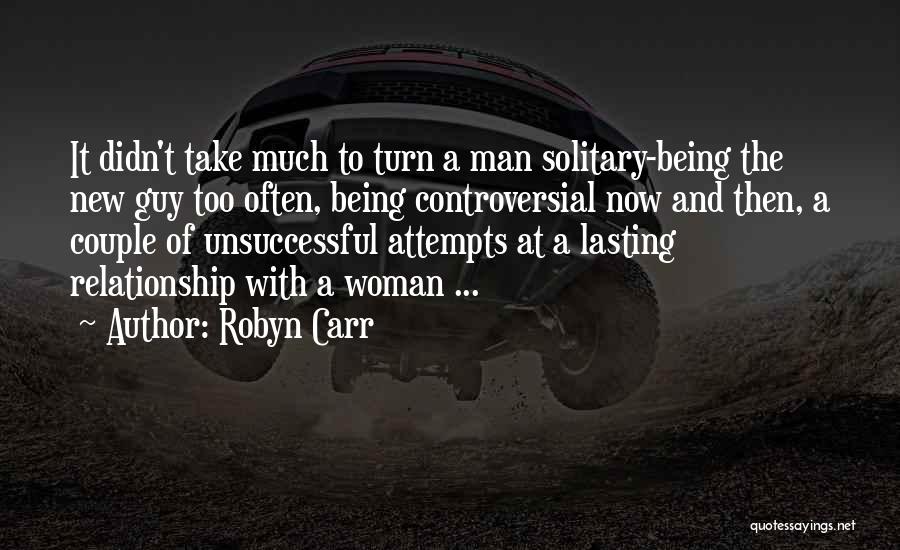 Robyn Carr Quotes: It Didn't Take Much To Turn A Man Solitary-being The New Guy Too Often, Being Controversial Now And Then, A