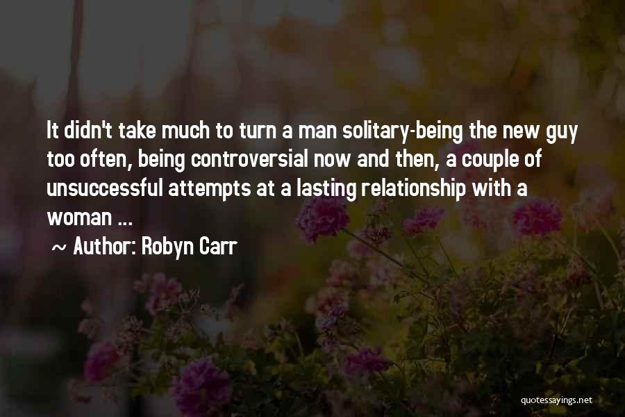 Robyn Carr Quotes: It Didn't Take Much To Turn A Man Solitary-being The New Guy Too Often, Being Controversial Now And Then, A