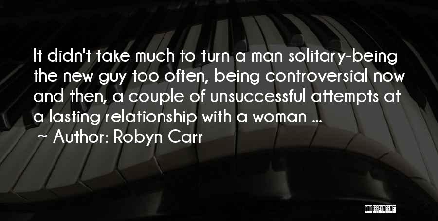 Robyn Carr Quotes: It Didn't Take Much To Turn A Man Solitary-being The New Guy Too Often, Being Controversial Now And Then, A