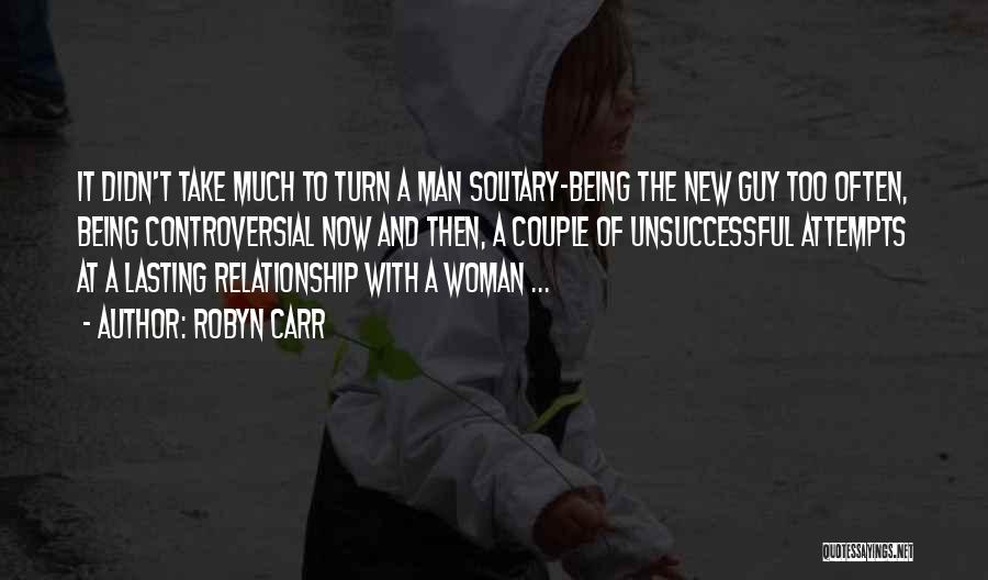 Robyn Carr Quotes: It Didn't Take Much To Turn A Man Solitary-being The New Guy Too Often, Being Controversial Now And Then, A