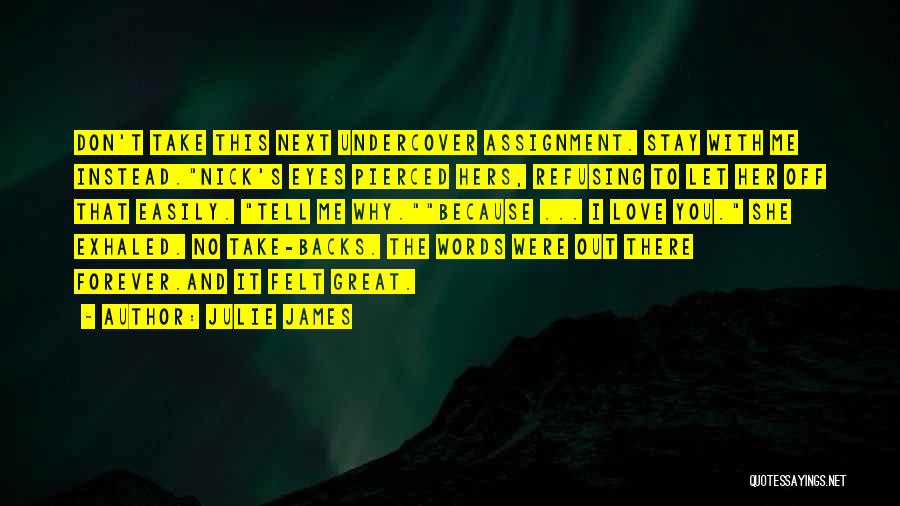 Julie James Quotes: Don't Take This Next Undercover Assignment. Stay With Me Instead.nick's Eyes Pierced Hers, Refusing To Let Her Off That Easily.