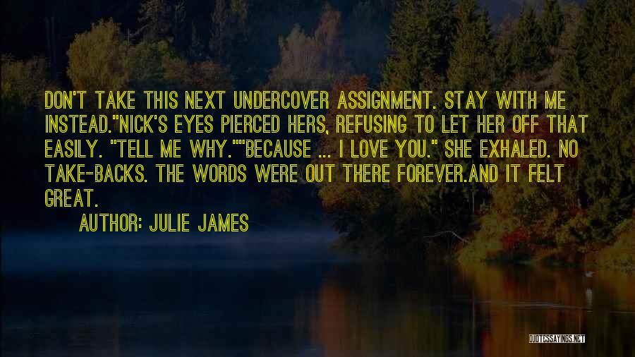 Julie James Quotes: Don't Take This Next Undercover Assignment. Stay With Me Instead.nick's Eyes Pierced Hers, Refusing To Let Her Off That Easily.