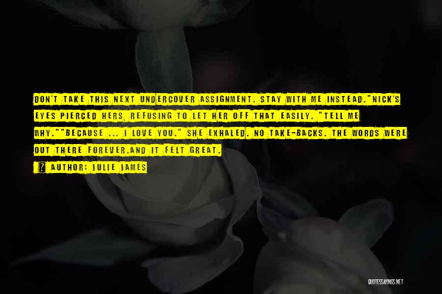 Julie James Quotes: Don't Take This Next Undercover Assignment. Stay With Me Instead.nick's Eyes Pierced Hers, Refusing To Let Her Off That Easily.