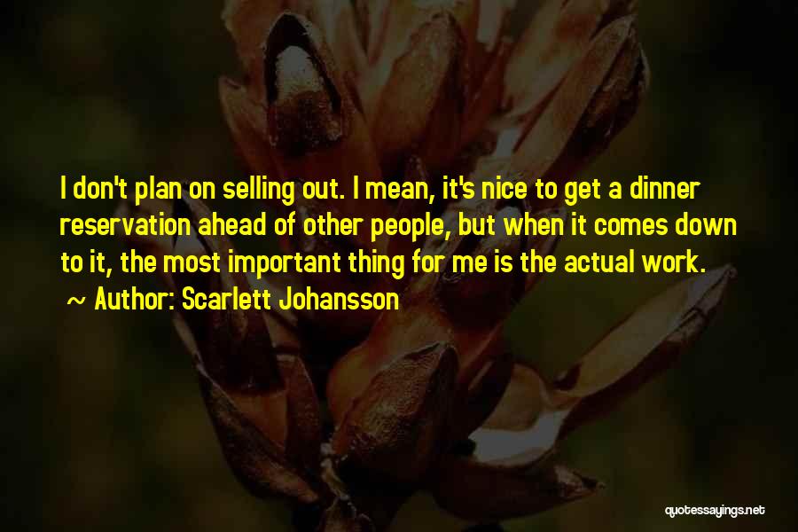 Scarlett Johansson Quotes: I Don't Plan On Selling Out. I Mean, It's Nice To Get A Dinner Reservation Ahead Of Other People, But