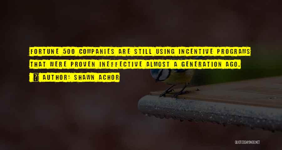 Shawn Achor Quotes: Fortune 500 Companies Are Still Using Incentive Programs That Were Proven Ineffective Almost A Generation Ago.