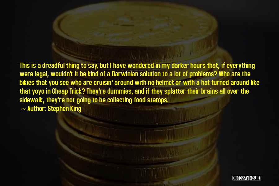 Stephen King Quotes: This Is A Dreadful Thing To Say, But I Have Wondered In My Darker Hours That, If Everything Were Legal,