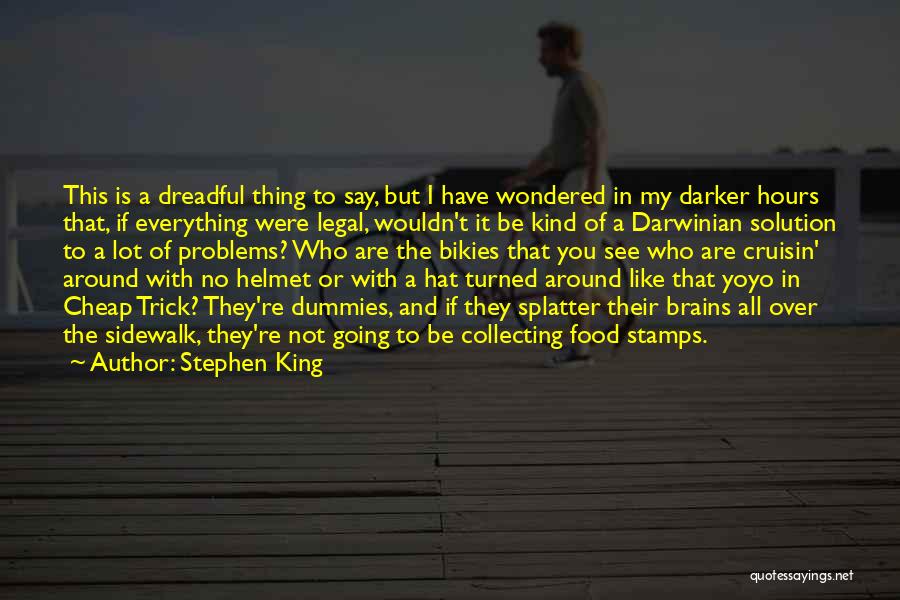 Stephen King Quotes: This Is A Dreadful Thing To Say, But I Have Wondered In My Darker Hours That, If Everything Were Legal,