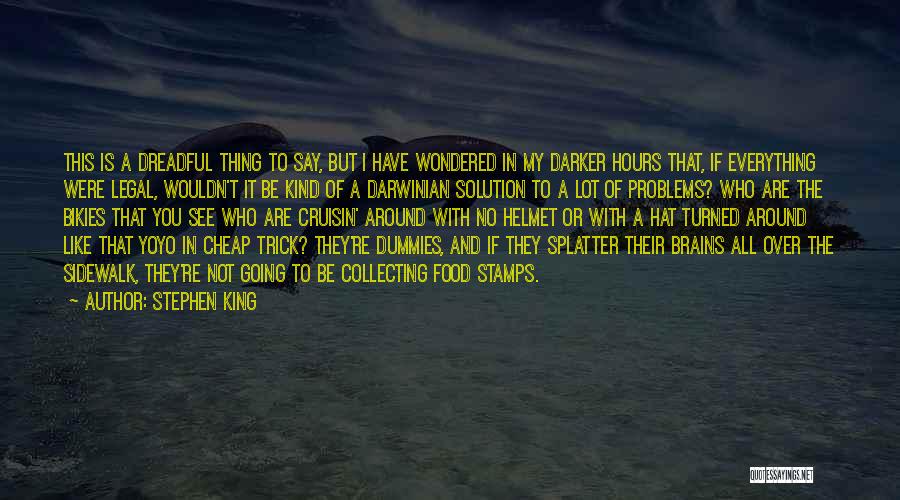 Stephen King Quotes: This Is A Dreadful Thing To Say, But I Have Wondered In My Darker Hours That, If Everything Were Legal,