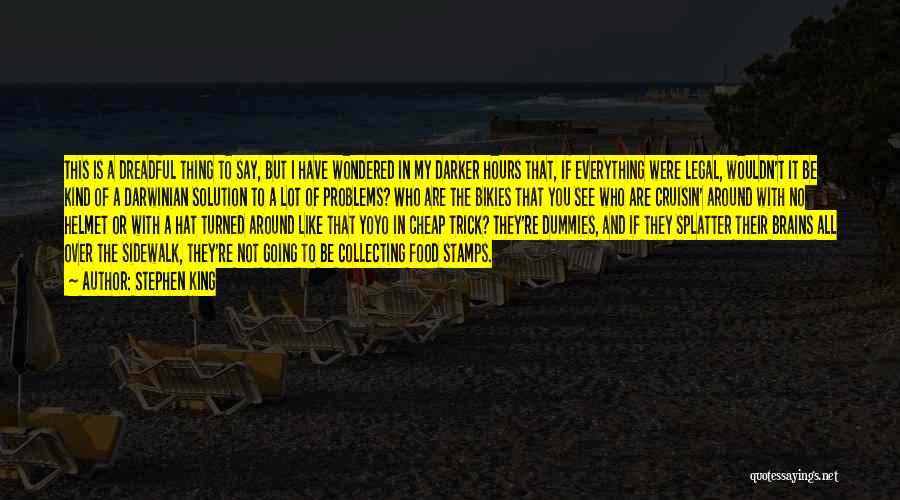 Stephen King Quotes: This Is A Dreadful Thing To Say, But I Have Wondered In My Darker Hours That, If Everything Were Legal,